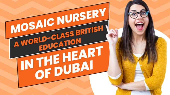 Mosaic Nursery: A World-Class British Education In The Heart Of Dubai