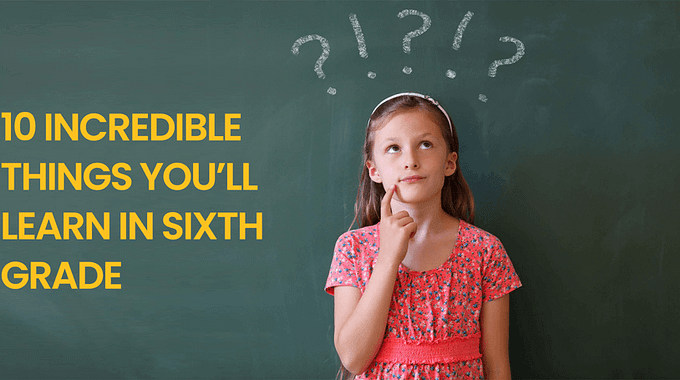 10 Incredible Things You’ll Learn In Sixth Grade